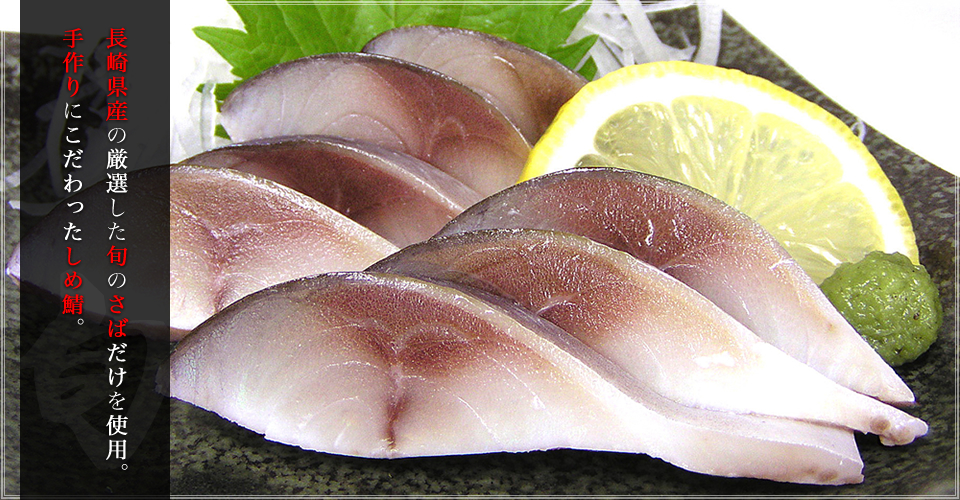 長崎県産の厳選した旬のさばだけを使用。手作りにこだわったしめ鯖。